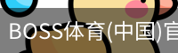 BOSS体育(中国)官方网站 - BOSS SPORTS